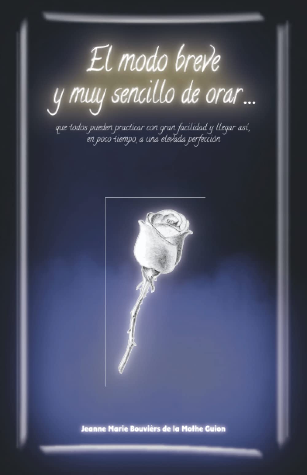 El modo breve y muy sencillo de orar: que todos pueden practicar con gran facilidad y llegar así, en poco tiempo, a una elevada perfección (Serie Guyón, Band 4) Religion & Esotericism