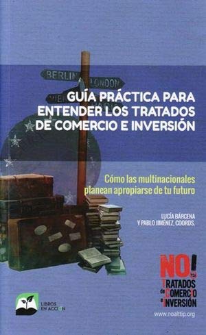 Guía práctica para entender los tratados de comercio e inversión : cómo las multinacionales planean apropiarse de tu futuro book