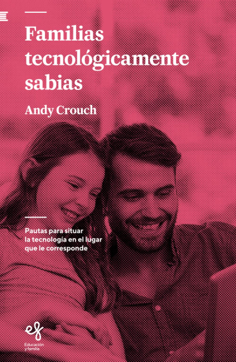 Familias tecnológicamente sabias: Pautas para situar la tecnología en el lugar que le corresponde (Educación y familia, Band 9) Social Sciences