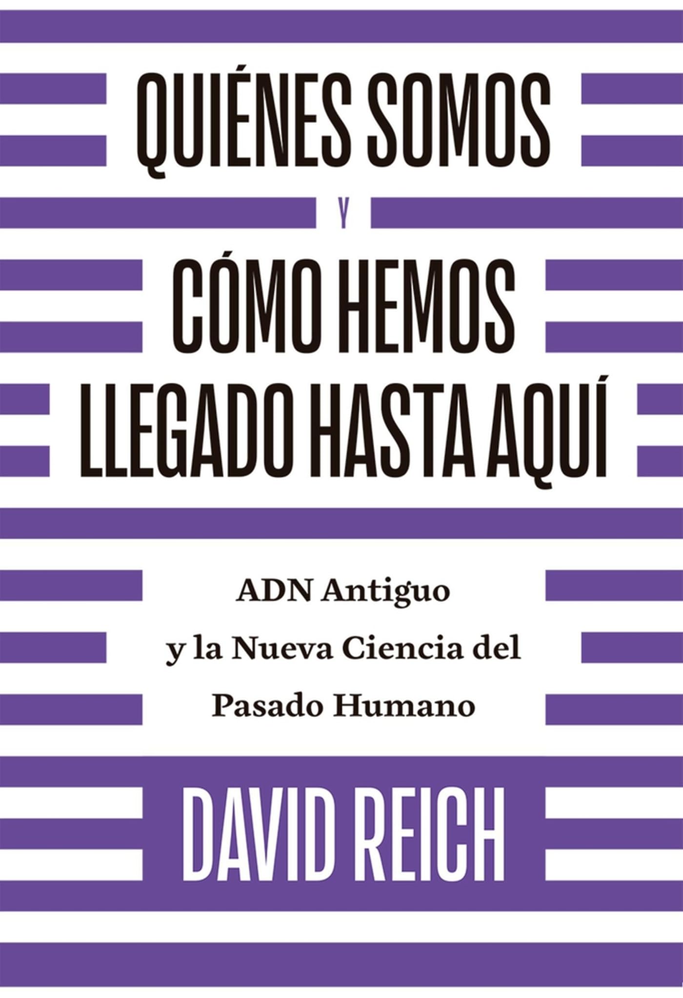 Quiénes somos y cómo llegamos hasta aquí/ Who We Are and How We Got Here: ADN antiguo y la nueva ciencia del pasado humano/ Ancient DNA and the New Science of the Human Past book