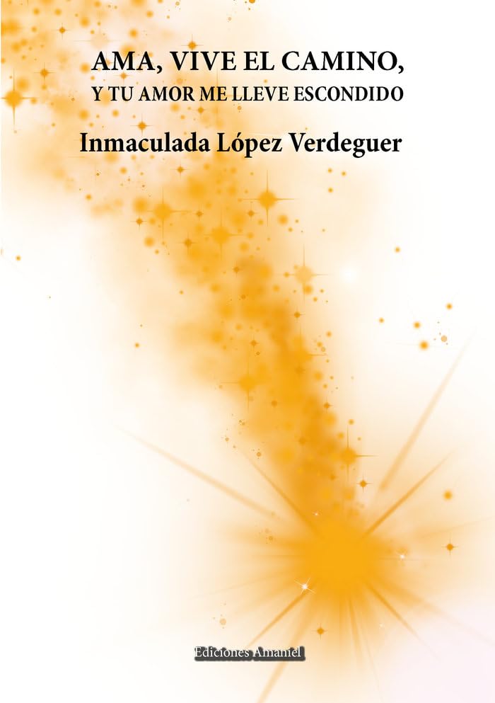 AMA, VIVE EL CAMINO, Y TU AMOR ME LLEVE ESCONDIDO (Ediciones Amaniel, Band 1) Books