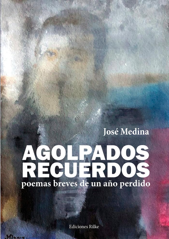 AGOLPADOS RECUERDOS. Poemas breves de un año perdido (Ediciones Rilke, Band 1) Contemporary literature
