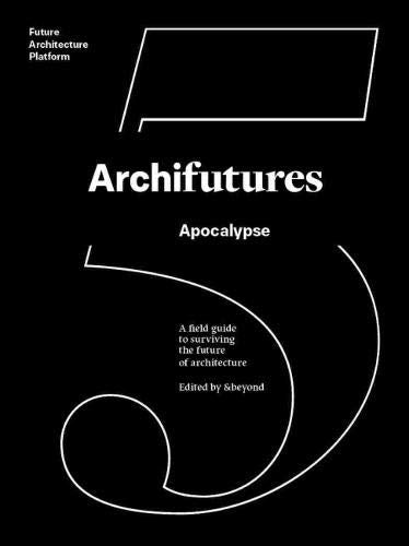 Archifutures 5 : apocalypse Architecture