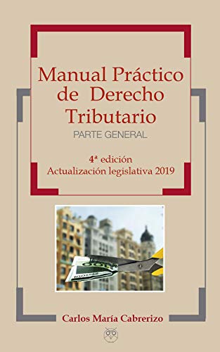Manual Práctico de derecho Tributario - Parte general, 4ª Edición actualización legislativa 2019 Law