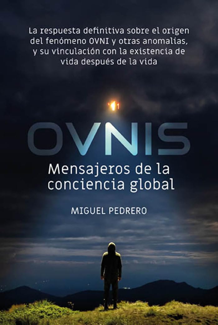 Ovnis : mensajeros de la conciencia global : la respuesta definitiva sobre el origen del fenómeno OVNI y otras anomalías, y su vinculación con la existencia de vida después de la vida Religion & Esotericism