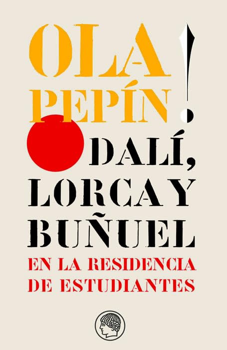 Ola Pepín! : Dalí, Lorca y Buñuel en la Residencia de Estudiantes: Ensayos escritos con motivo de las jornadas organizadas en mayo de 2004 para ... cumplía cien años (Monografías y estudios) Contemporary literature Books