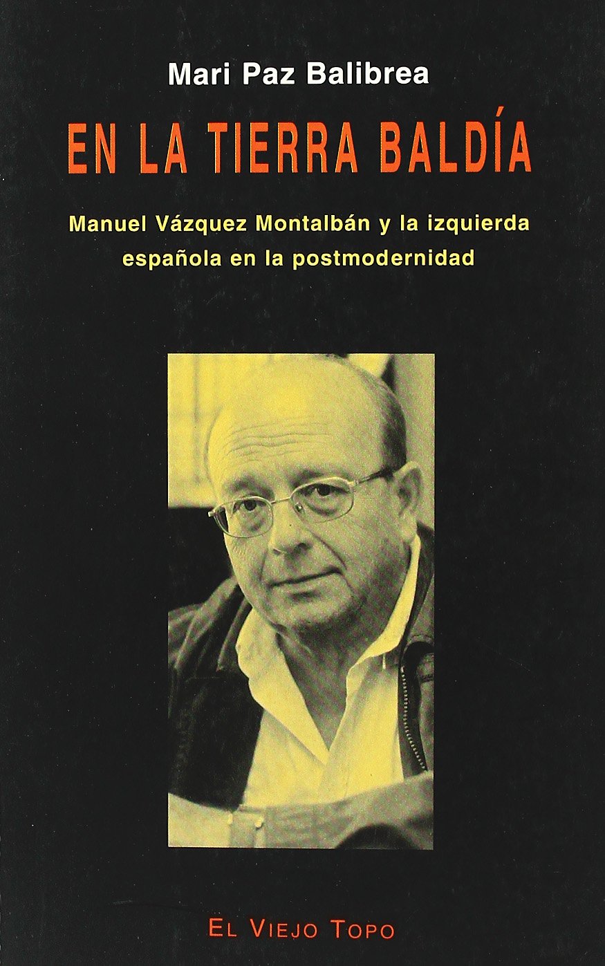 EN LA TIERRA BALDIA: MANUEL VAZQUEZ MONTALBAN Y LA IZQUIERDA ESPA ÑOLA EN LA POSTMODERNIDAD book