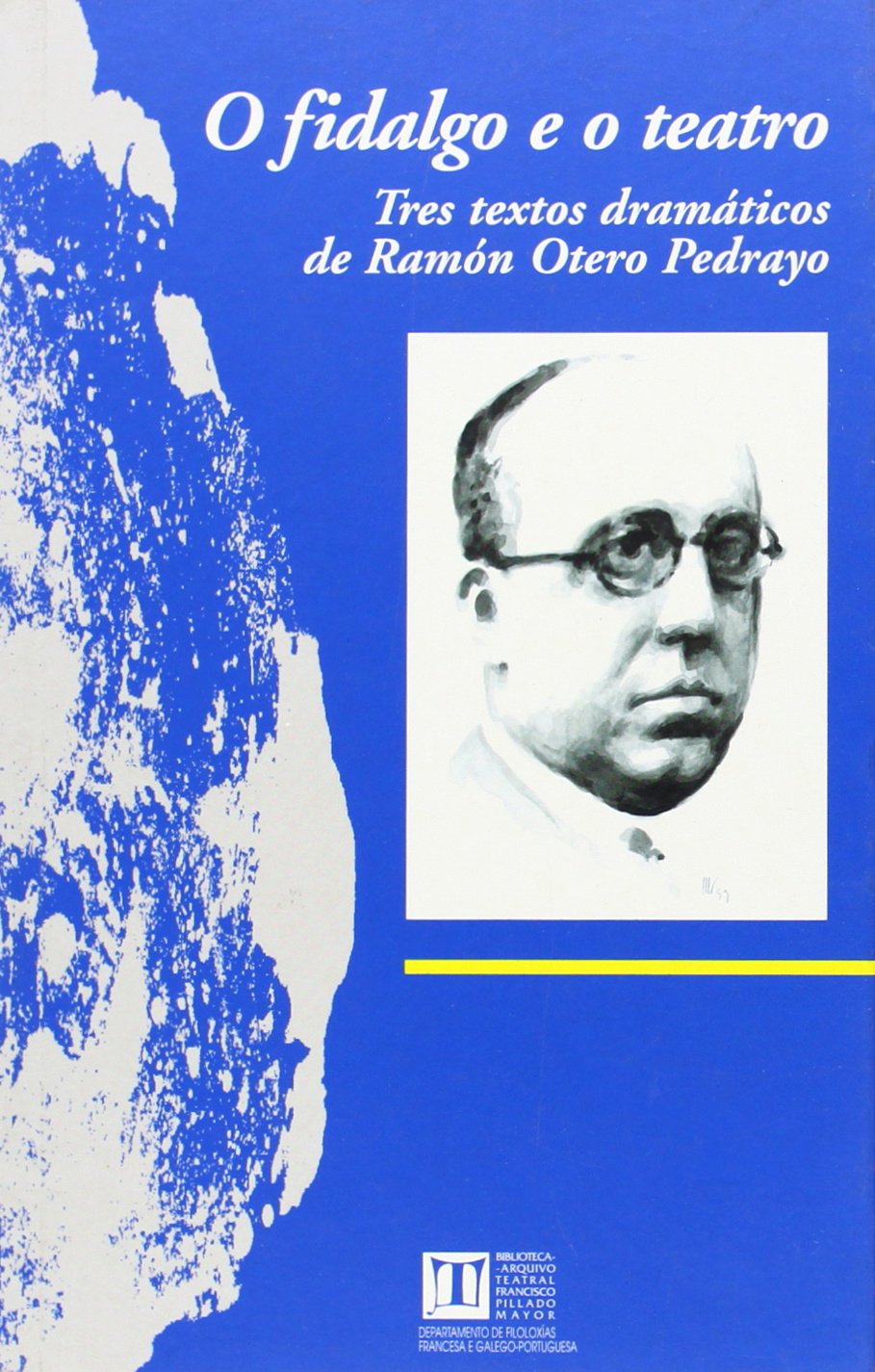O fidalgo e o teatro : tres textos dramáticos de Ramón Otero Pedrayo (Biblioteca-Arquivo Teatral Francisco Pillado Mayor, Band 7) Non-fiction