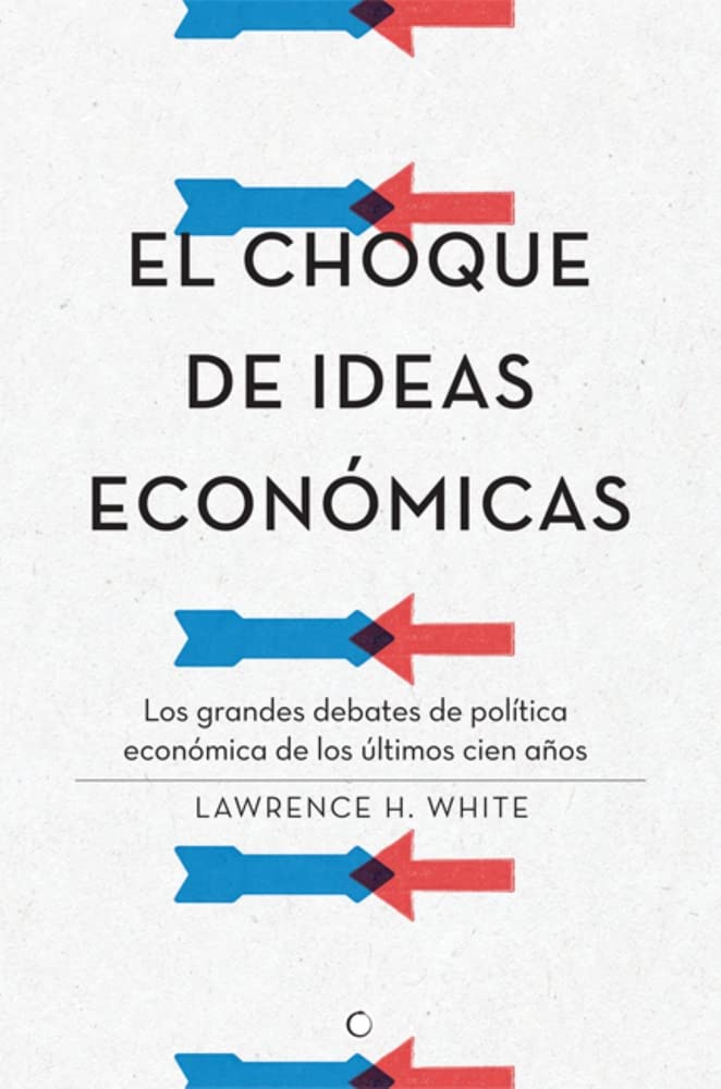 El choque de ideas económicas/ The Clash of Economic Ideas: Los grandes debates de política económica de los últimos cien ... and Experiments of the Last Hundred Years book