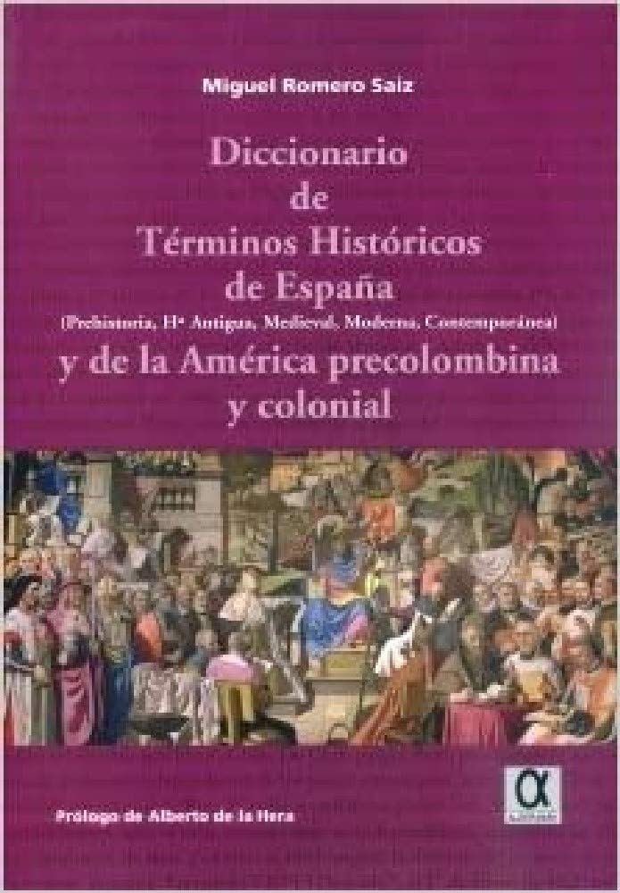Diccionario de términos históricos de España : Prehistoria, Historia Antigua, Medieval, Moderna, Contemporánea y de la América precolombina y colonial Learning & Reference