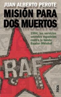 Misión para dos muertos. 1984: los servicios secretos españoles contra la banda Baader-Meinhof (Novela, Band 10) Books