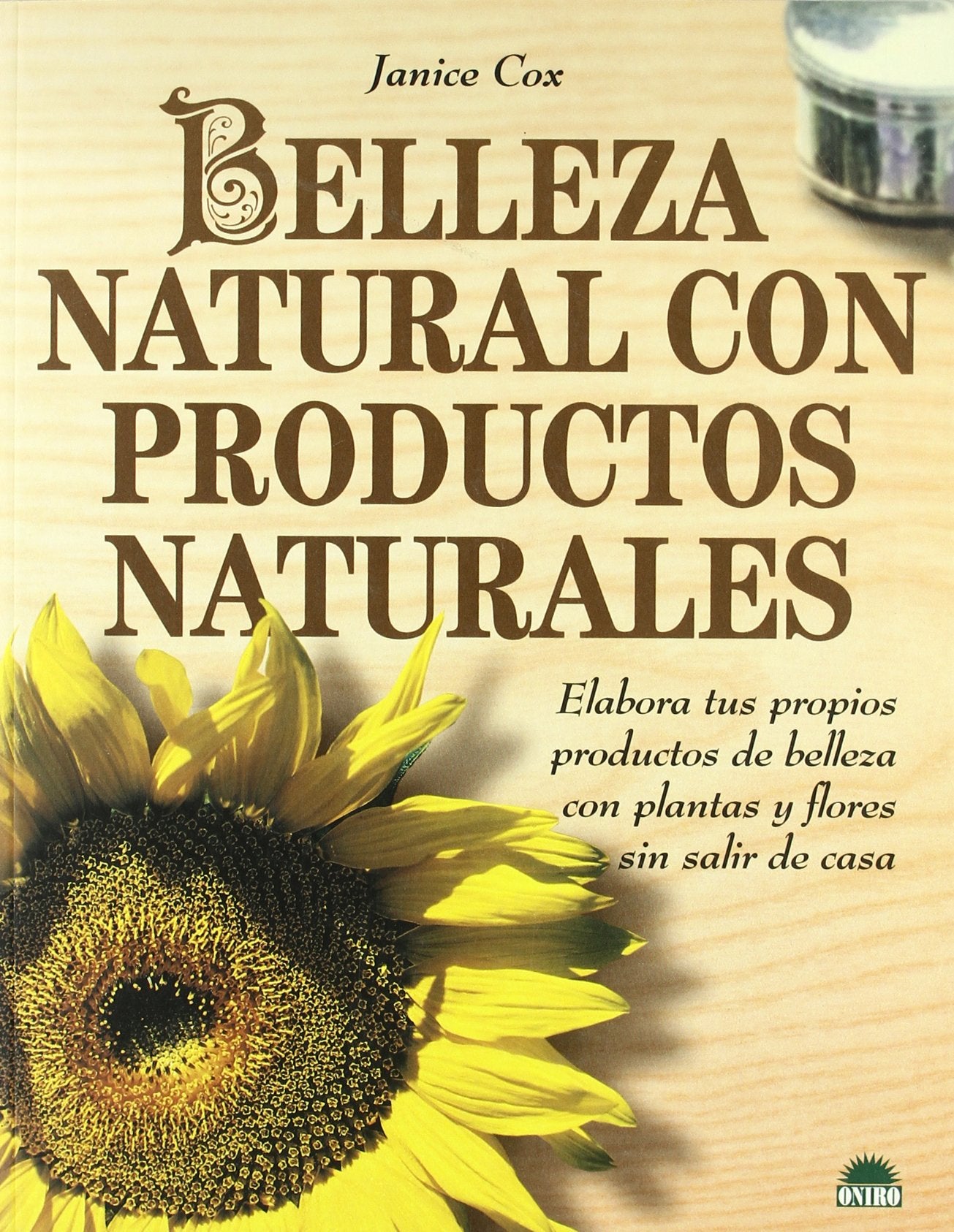 Belleza natural con productos naturales : elabora tus propios productos de belleza con plantas y flores sin salir de casa (Libros Ilustrados, Band 1) Business & Technology