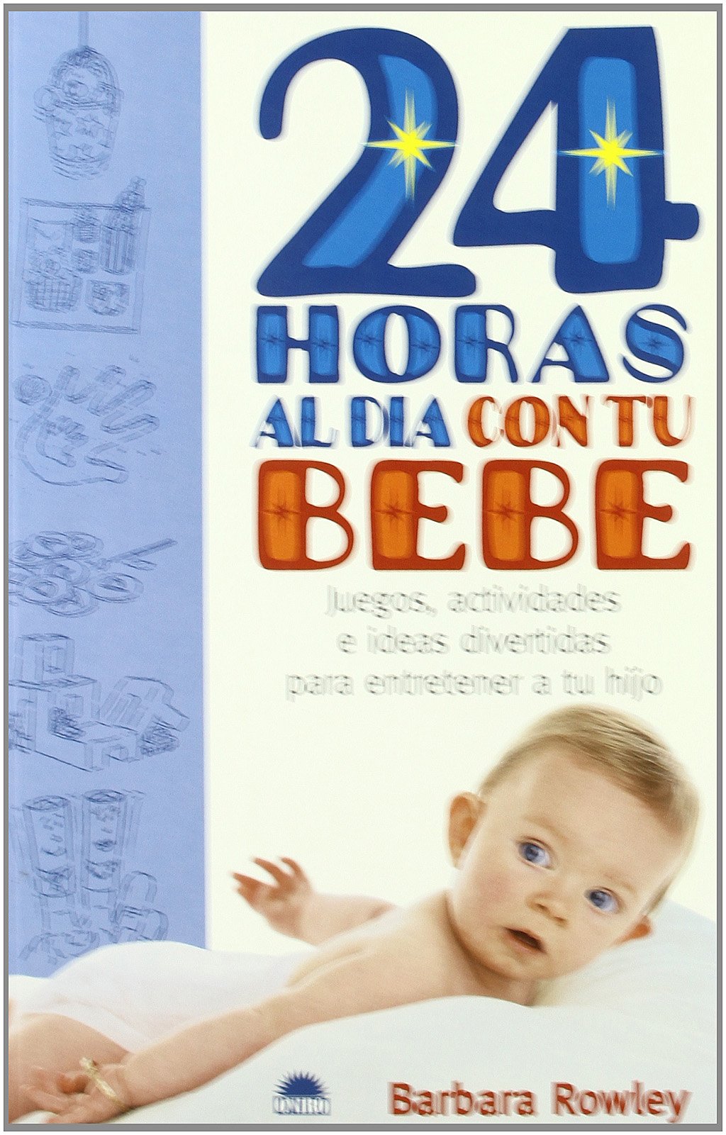 24 horas al dia con tu bebe / 24 Hours a Day with Your Baby: Juegos, Actividades E Ideas Divertidas Para Entretener a Tu Hijo Parents & Children