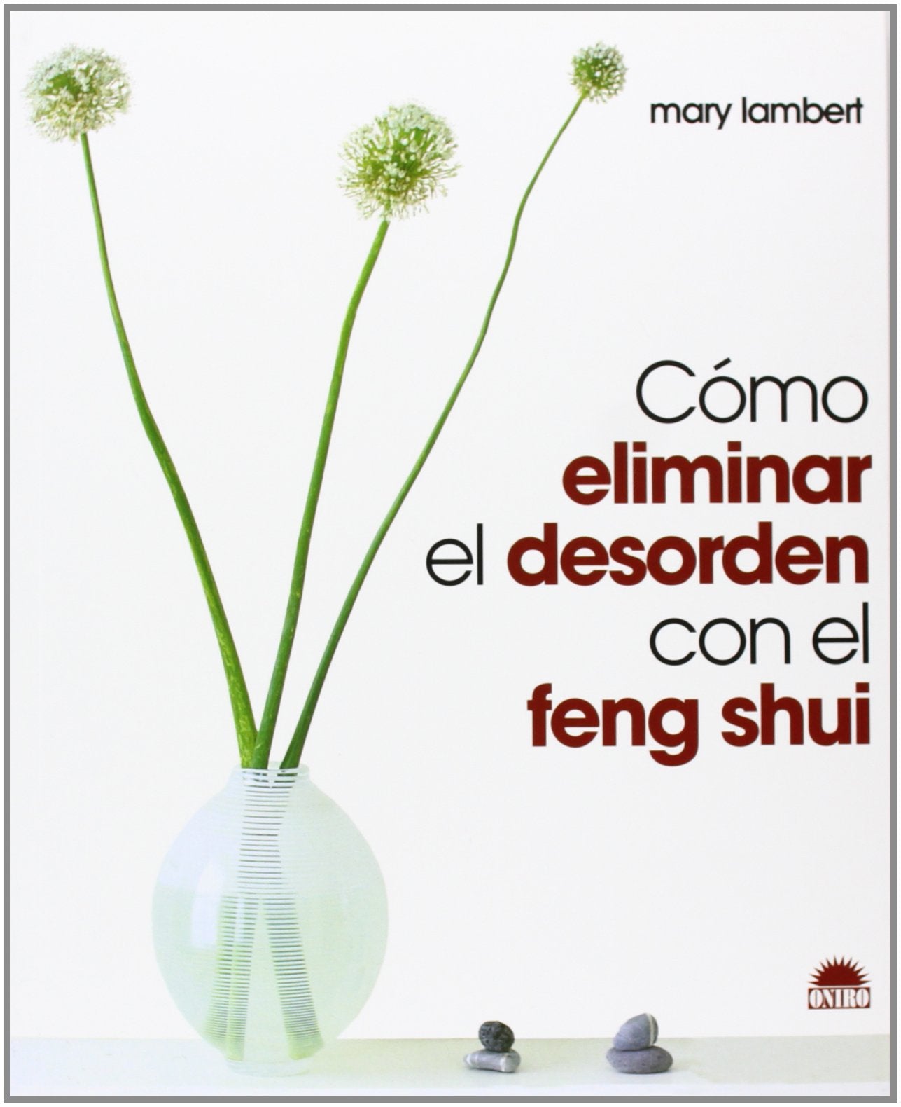 Cómo eliminar el desorden con el feng shui (ONIRO - LIBROS ILUSTRADOS I, Band 1) Philosophy