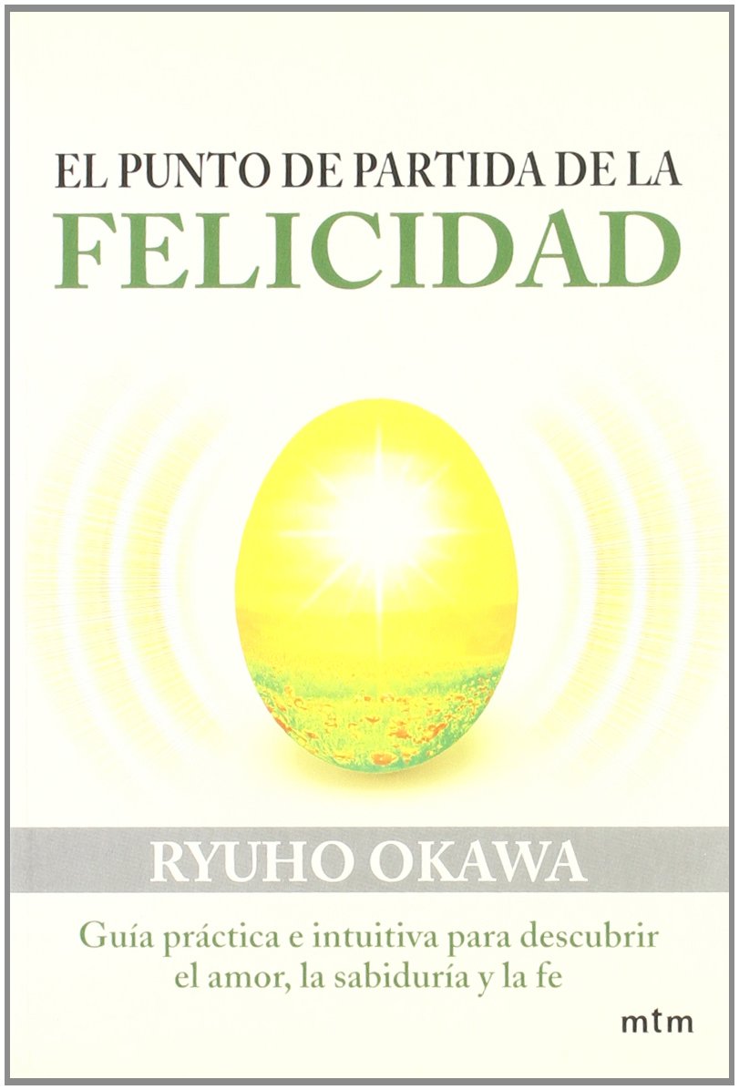 El punto de partida de la felicidad : guía práctica e intuitiva para descubrir el amor, la sabiduría y la fe book