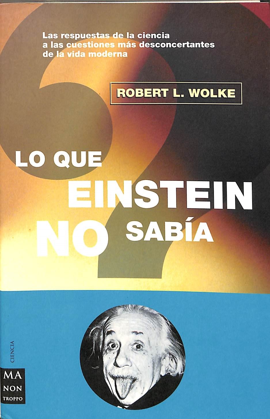 Lo que einstein no sabía: Las respuestas de la ciencia a las cuestiones más desconcertantes de la vida moderna book