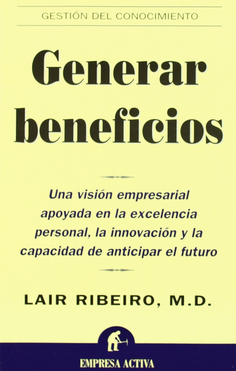 Generar beneficios : una visión empresarial apoyada en la excelencia personal, la innovación y la capacidad de anticipar el futuro book