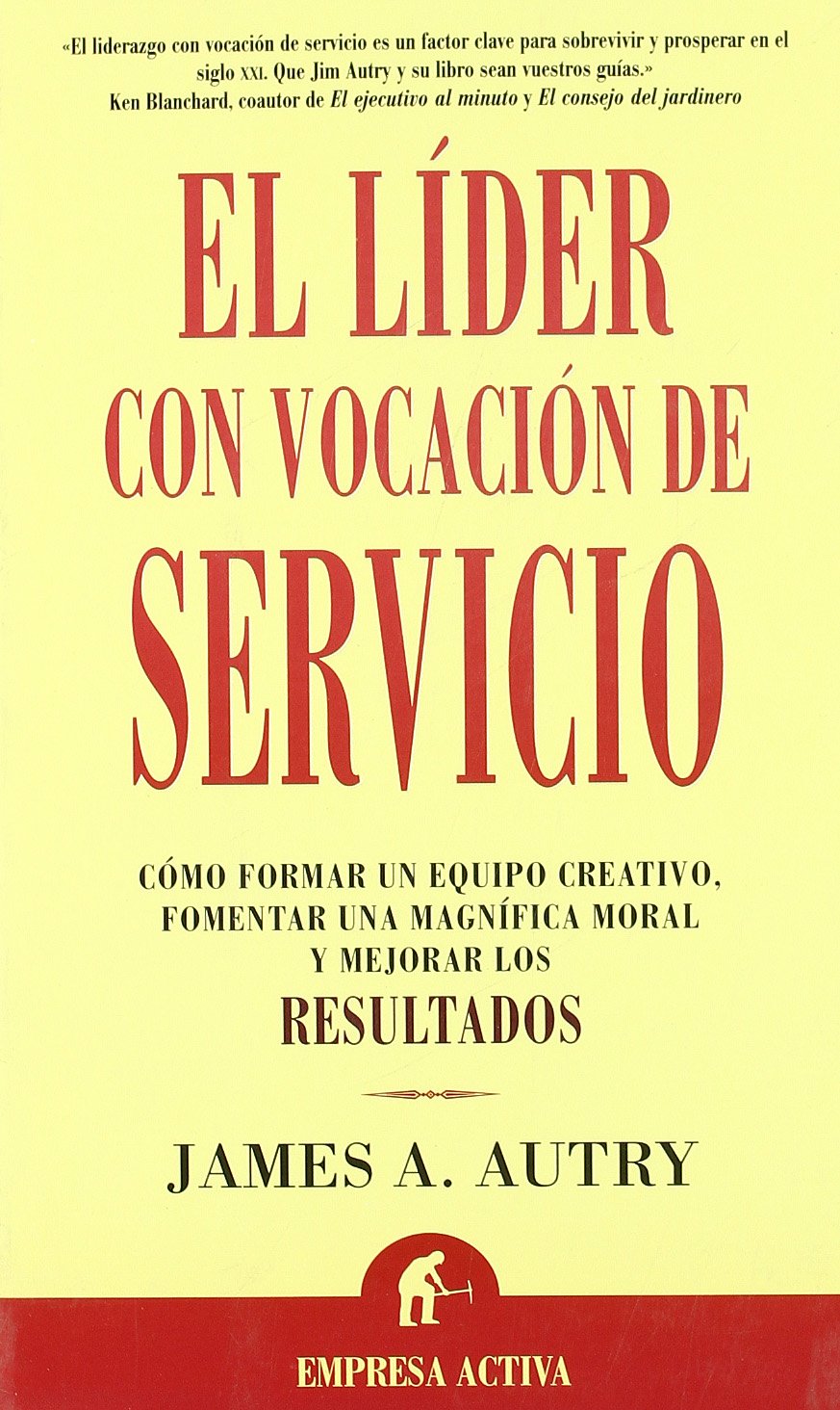 El líder con vocación de servicio : cómo formar un equipo creativo, fomentar una magnífica moral y mejorar los resultados (Narrativa empresarial) Business, Finance & Career
