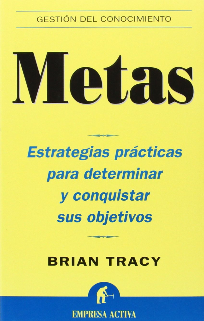 Metas : Estrategias practicas para determinar y conquistar sus objetivos / / Goals : practical strategies to determine and meet your objectives: ... to determine and meet your objectives book