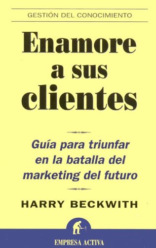 Enamore a sus clientes : guía para triunfar en la batalla del marketing del futuro (Gestión del conocimiento) Business, Finance & Career