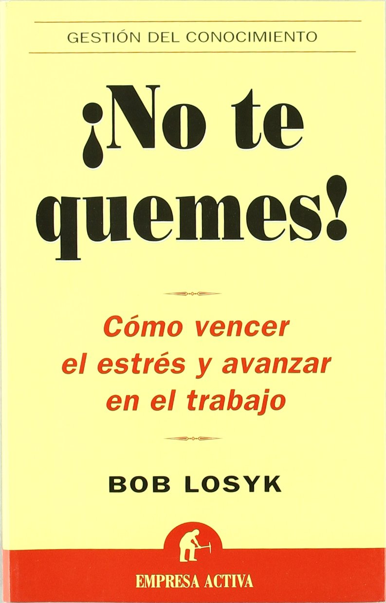 ¡No te quemes! : cómo vencer el estrés y avanzar en el trabajo (Gestión del conocimiento) Business, Finance & Career