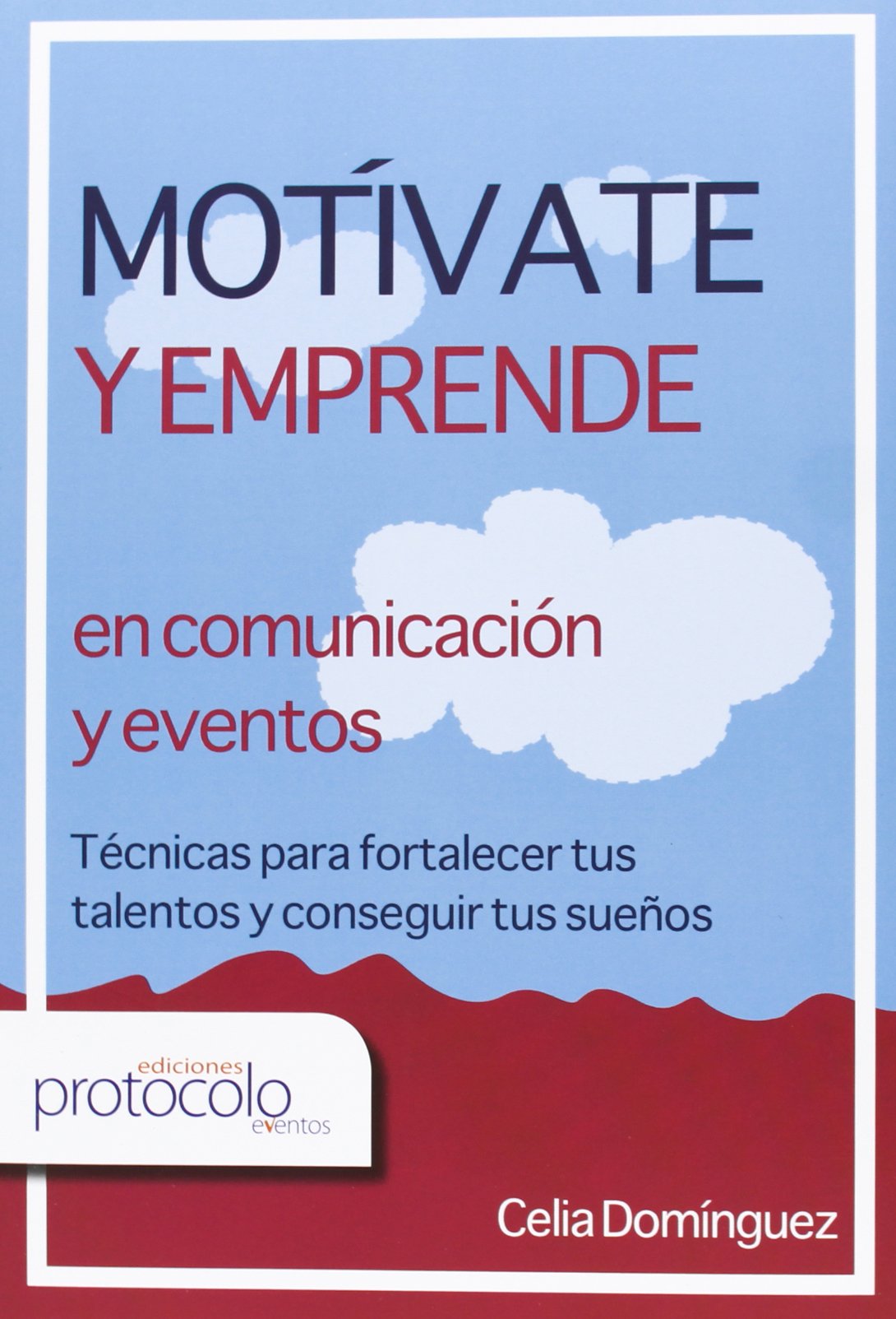 Motívate y emprende en comunicacíon y eventos : Técnicas para fortalecer tus talentos y conseguir tus sueños book