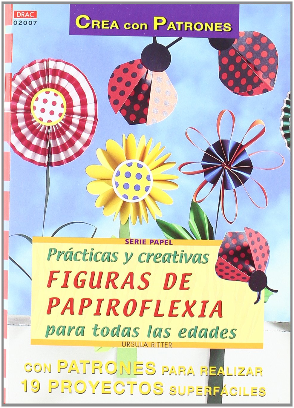 Serie Papel nº 7. PRÁCTICAS Y CREATIVAS FIGURAS DE PAPIROFLEXIA PARA TODAS LAS EDADES Hobbies & Crafts