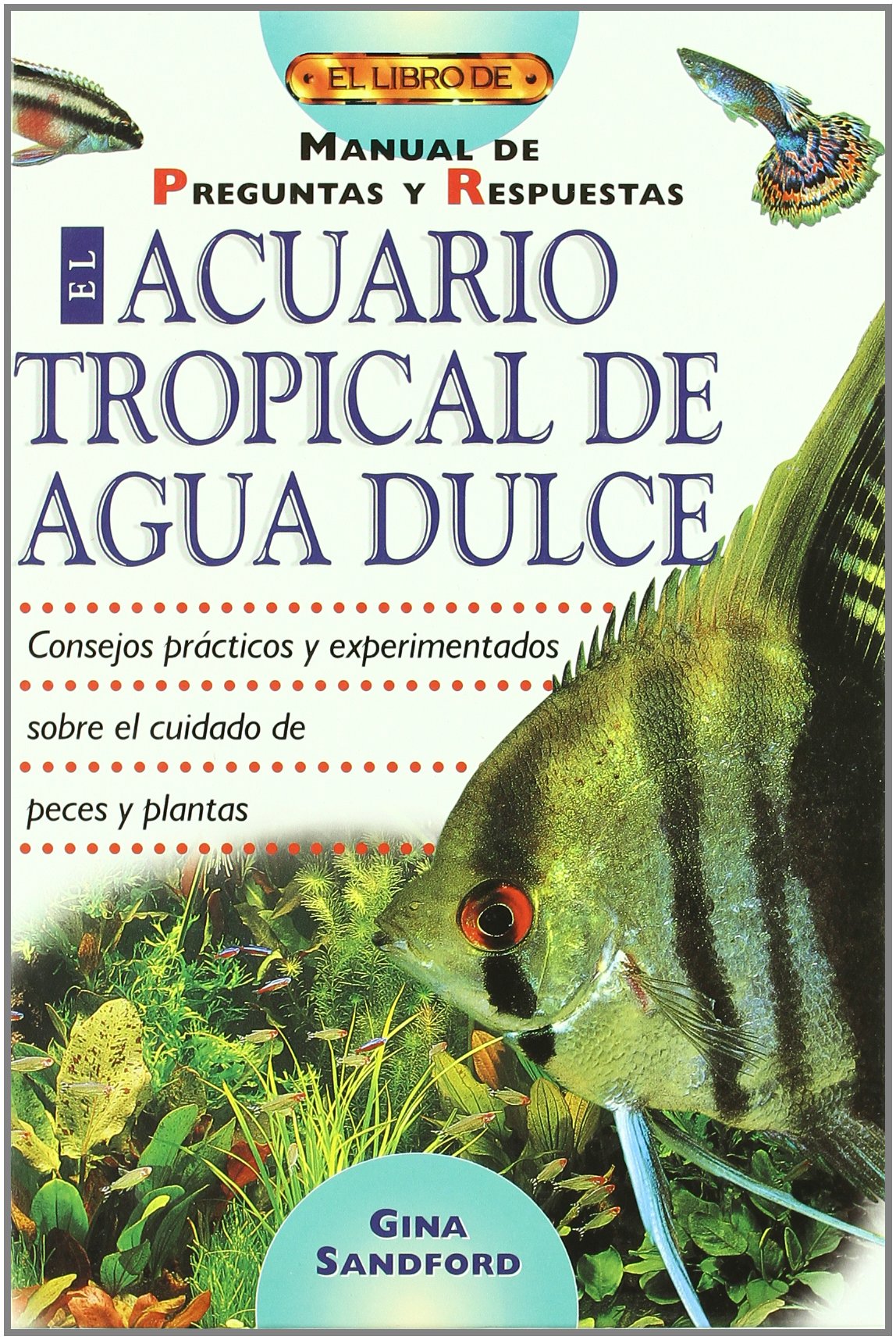 El acuario tropical de agua dulce : manual de preguntas y respuestas Business & Technology