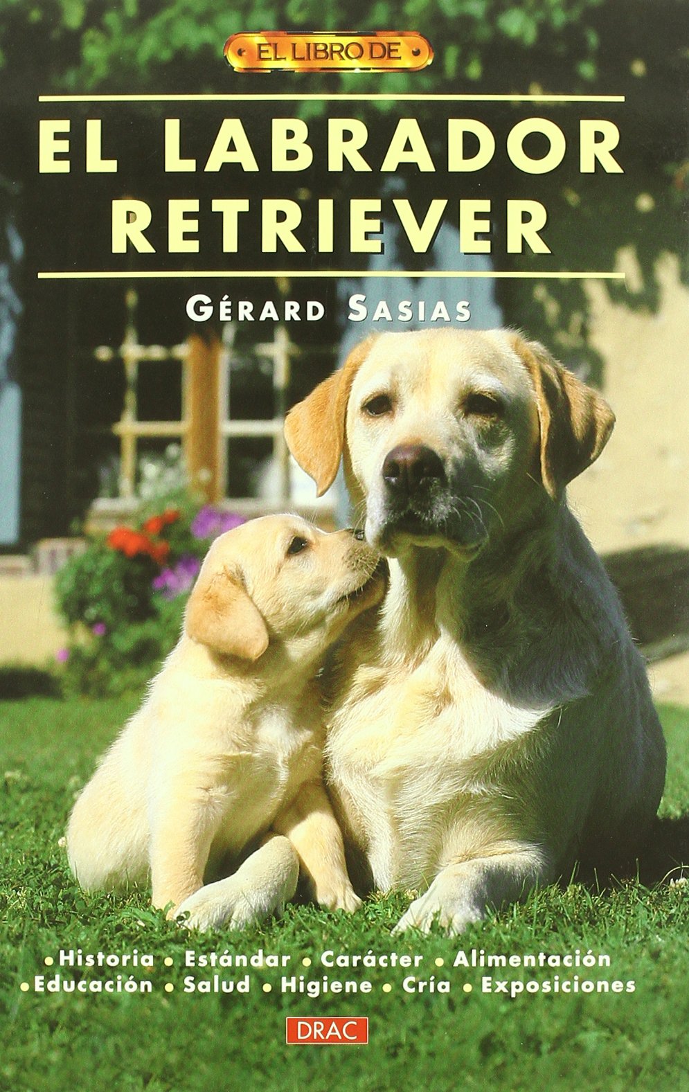 El labrador retriever : historia, estándar, carácter, alimentación, educación, salud, higiene, cría, exposiciones Pets