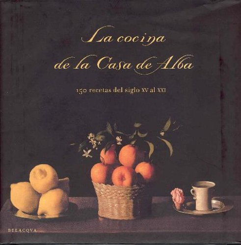 La cocina de la Casa de Alba : 150 recetas del siglo XV al XXI Books