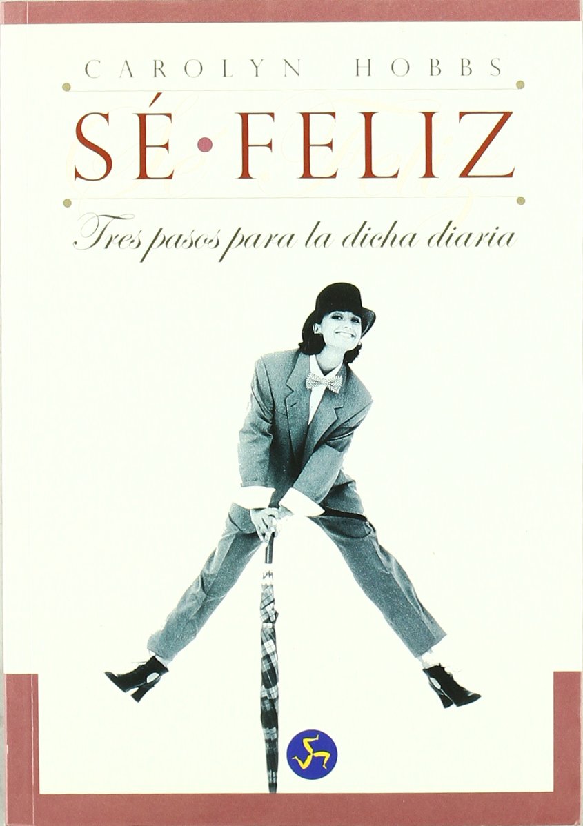 Sé feliz : tres pasos para la dicha diaria (Autoayuda) Self-help
