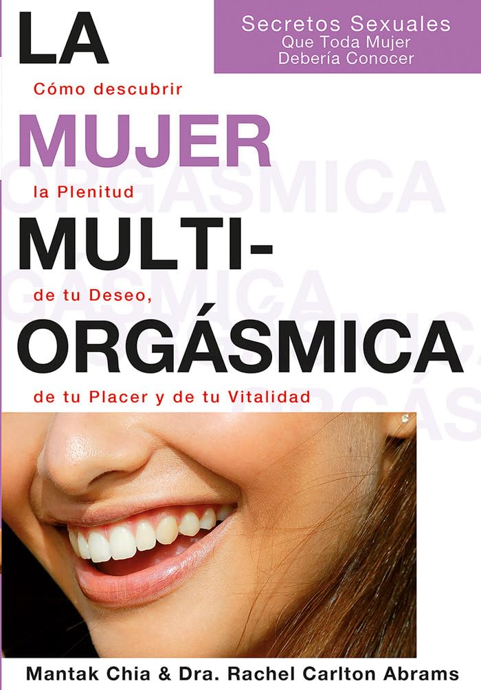 La mujer multiorgásmica : cómo descubrir la plenitud de tu deseo, de tu placer y de tu vitalidad Partnership & Love