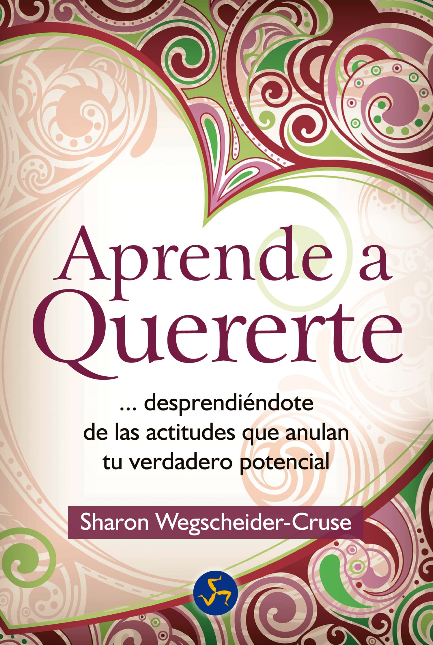 Aprende A Quererte: Desprendiéndote De Las Actitudes Que Anulan Tu Verdadero Potencial book