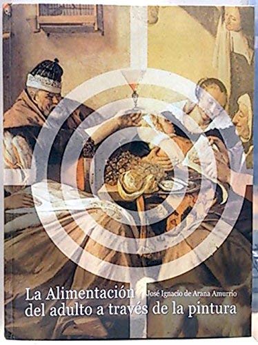 LA ALIMENTACION DEL ADULTO A TRAVES DE LA PINTURA by DE ARANA AMU... book