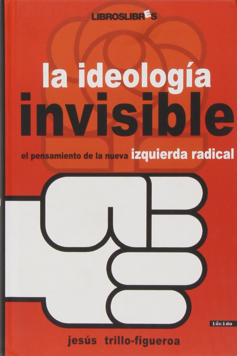 La ideología invisible : el pensamiento de la nueva izquierda radical book