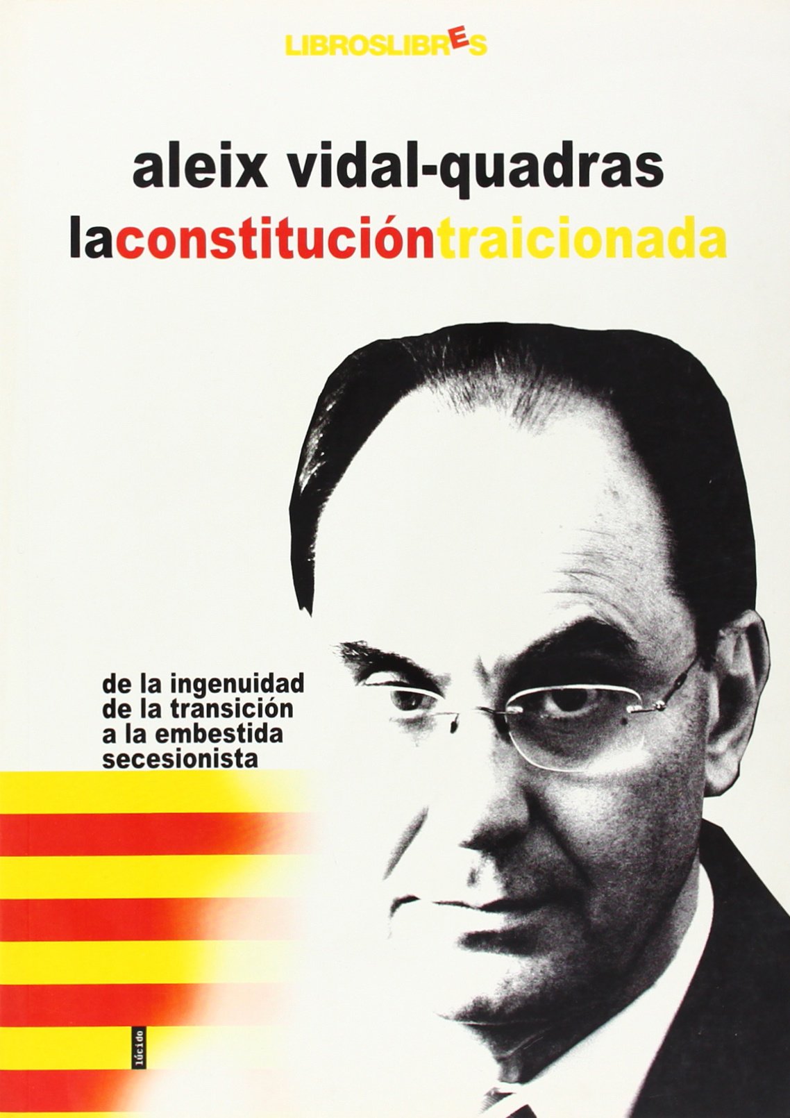 La Constitución traicionada : de la ingenuidad de la transición a la embestida secesionista book