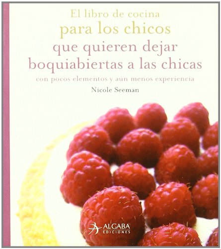 Libro de cocina para los chicos que quieren dejar boquiabiertas a las chicas: con pocos elementos y aún menos experiencia book