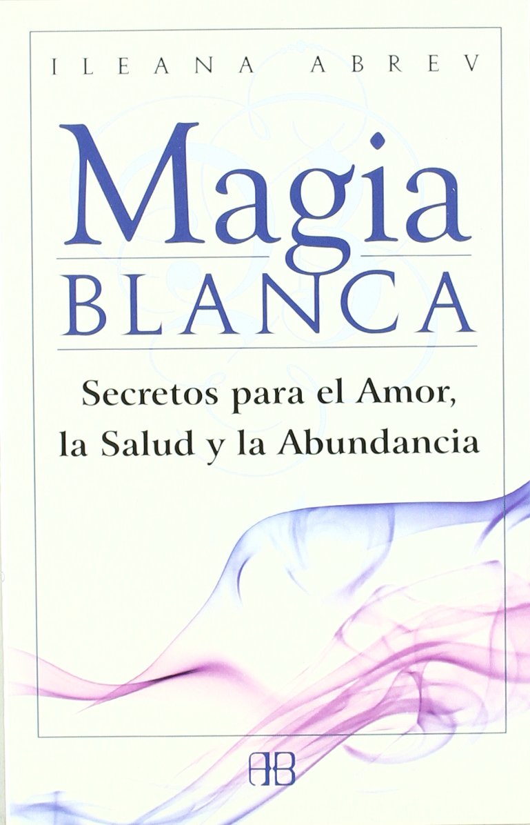 Magia blanca: Secretos para el amor, la salud y la abundancia book