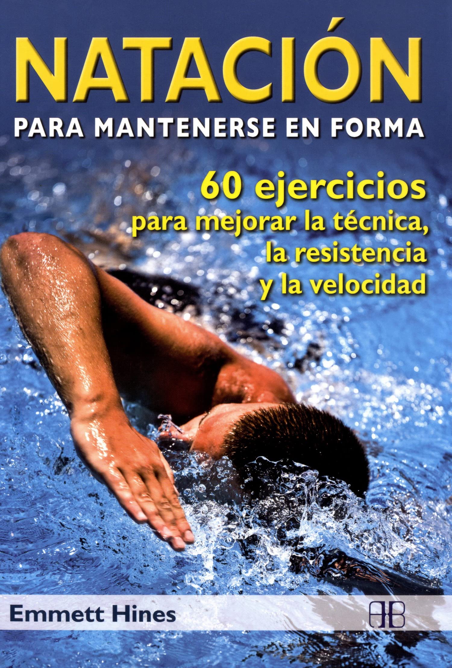 Natación para mantenerse en forma: 60 ejercicios para mejorar la técnica, la resistencia y la velocidad Books