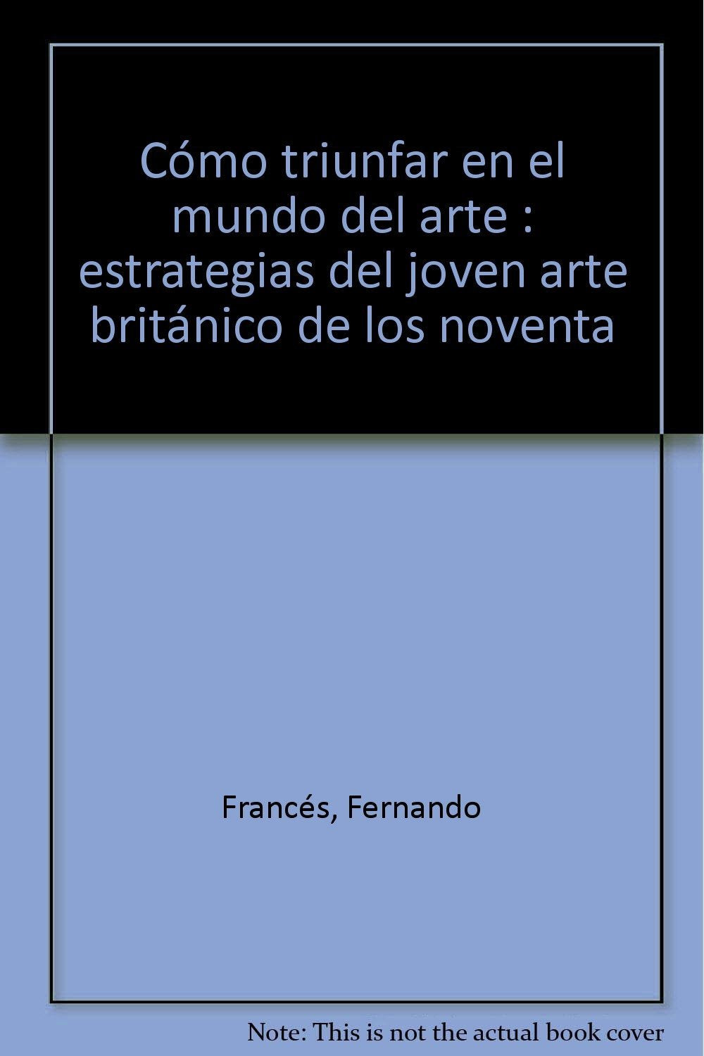 Cómo triunfar en el mundo del arte : estrategias del joven arte británico de los noventa Non-fiction