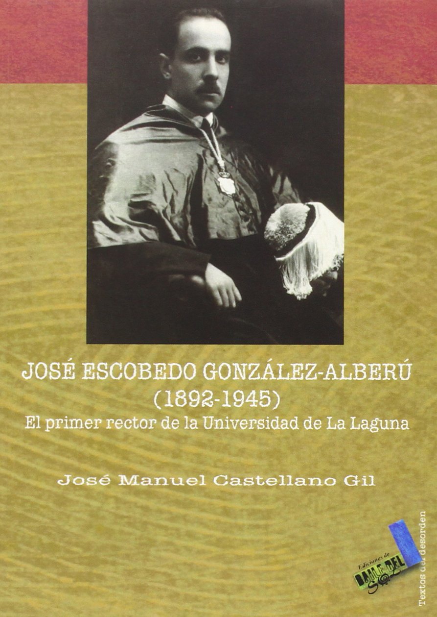 José Escobedo González-Alberú (1892-1945) : primer rector de la Universidad de La Laguna (Textos del desorden, Band 12) Social Sciences