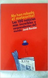 Me han robado el meteorito! : las 100 noticias más increíbles y sorprendentes del mundo Learning & Reference