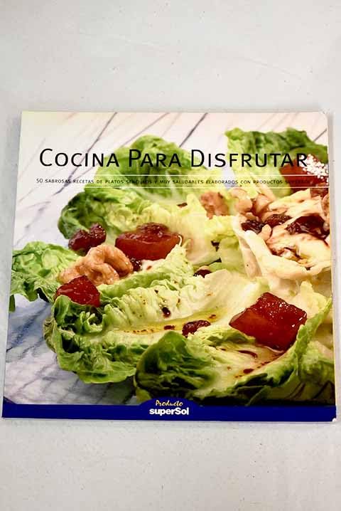 Cocina para disfrutar: 50 sabrosas recetas de platos sencillos y muy saludables elaborados con productos Supersol Books