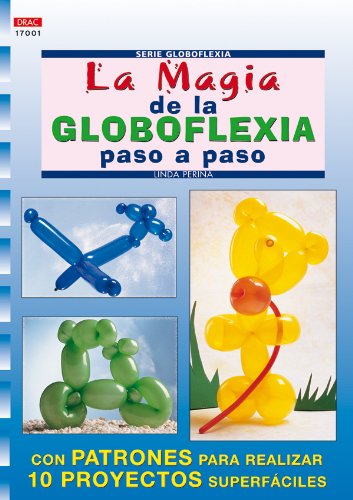 Serie Globoflexia Nº 1. LA MAGIA DE LA GLOBOFLEXIA PASO A PASO (Crea con patrones; Serie: Globoflexia) Hobbies & Crafts