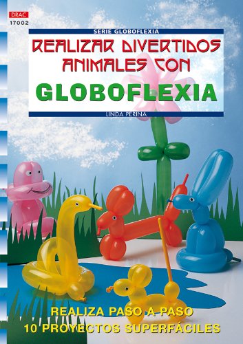 Serie Globoflexia nº 2. REALIZAR DIVERTIDOS ANIMALES CON GLOBOFLEXIA Hobbies & Crafts