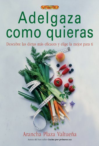Adelgaza como quieras : descubre las dietas más eficaces y elige la mejor para ti Leisure, Home & Garden