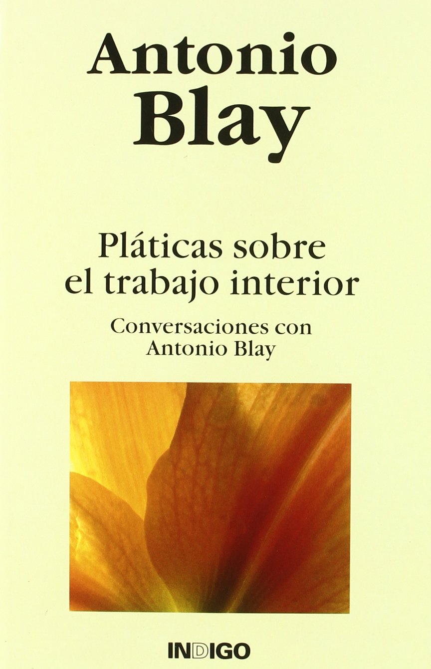 Pláticas sobre el trabajo interior : conversaciones con Antonio Blay Social Sciences