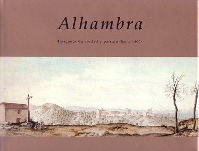 Alhambra : imágenes de ciudad y paisaje (hasta 1800) book