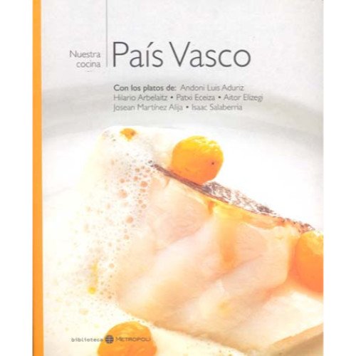País Vasco: con los platos de Andoni Luis Aduriz, Hilario Arbelaitz, Patxi Eceiza, Aitor Elizegi, Josean Marínez Alija, Isaac Salaberria Books