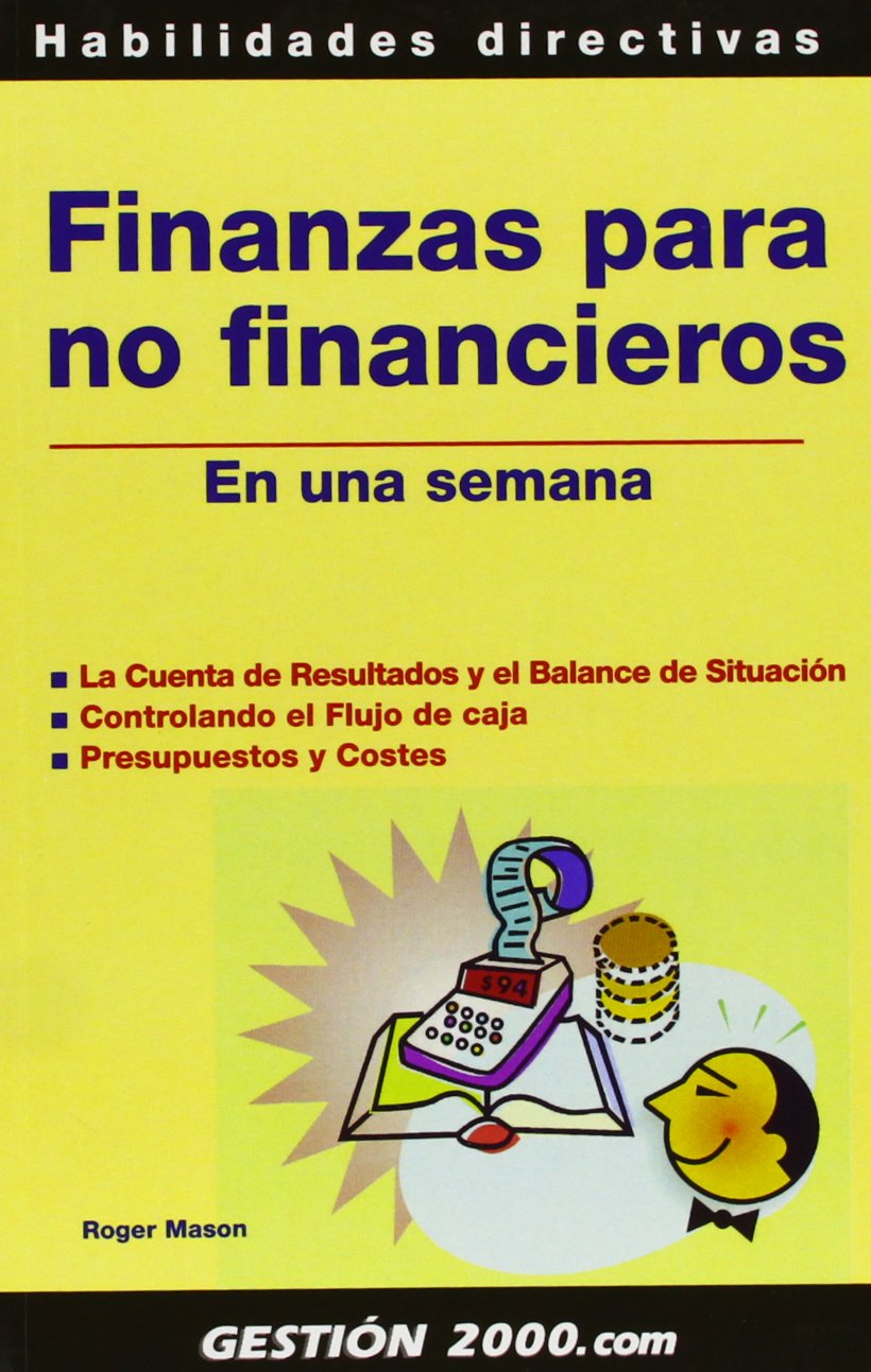 Finanzas para no financieros en una semana : la cuenta de resultados y el balance de situación, controlando el flujo de caja, presupuestos y costes Business, Finance & Career